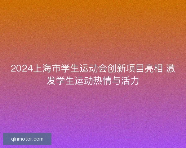 2024上海市学生运动会创新项目亮相 激发学生运动热情与活力
